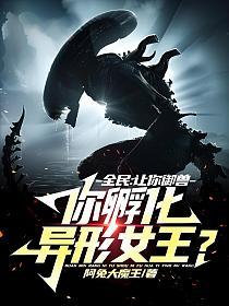 全民：让你御兽，你孵化异形女王？_阿兔大魔王作品_言情小说