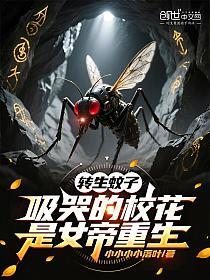 转生蚊子,吸哭的校花是女帝重生_小小小小落叶作品_言情小说